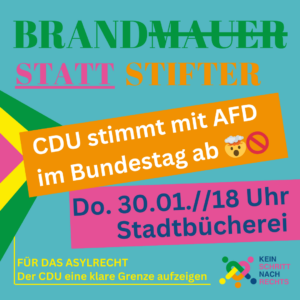 Brandmauer statt Stifter Donnerstag 30.01. 18 UHR Bismarckplatz Grünfläche Für das Asylrecht Der CDU eine klare Grenze aufzeigen Kein Schritt nach rechts