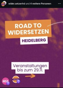 Hochkantplakat in lila mit orangene Wolken. Links unten die Logos des Bündnisses "Widersetzen" und "ROSA" Darauf folgende Infos als Abfolge verbunden mit gepunkteten weißen Linien: Road to Widersetzen Heidelberg Veranstaltungen bis zum 29.11.