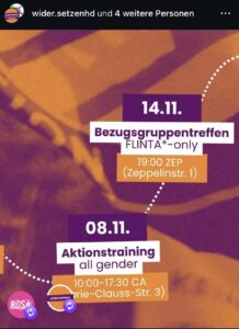 Hochkantplakat in lila mit orangene Wolken. Links unten die Logos des Bündnisses "Widersetzen" und "ROSA" Darauf folgende Infos als Abfolge verbunden mit gepunkteten weißen Linien: 08.11. Aktionstraining all gender 10:00-17:30 CA Marie-Clauss-Straße 3) 14.11. Bezugsgruppentreffen FLINTA* only 19:00 ZEP (Zeppelinstraße 1)