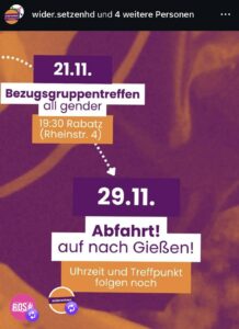 Hochkantplakat in lila mit orangene Wolken. Links unten die Logos des Bündnisses "Widersetzen" und "ROSA" Darauf folgende Infos als Abfolge verbunden mit gepunkteten weißen Linien: 21.11. Bezugsgruppentreffen all gender 19:30 Rabatz (Rheinstraße 4) 29.11. Abfahrt! auf nach Gießen Uhrzeit und Treffpunkt folgen noch